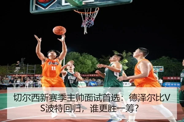 切尔西新赛季主帅面试首选：德泽尔比VS波特回归，谁更胜一筹？